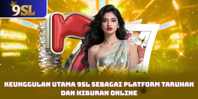 Keunggulan Utama 9SL Sebagai Platform Taruhan dan Hiburan Online